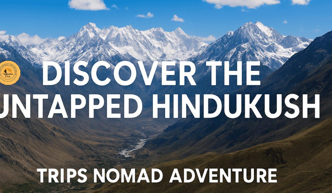 Why Trips Nomad Adventure Was Established: To Promote the Untapped Hindukush